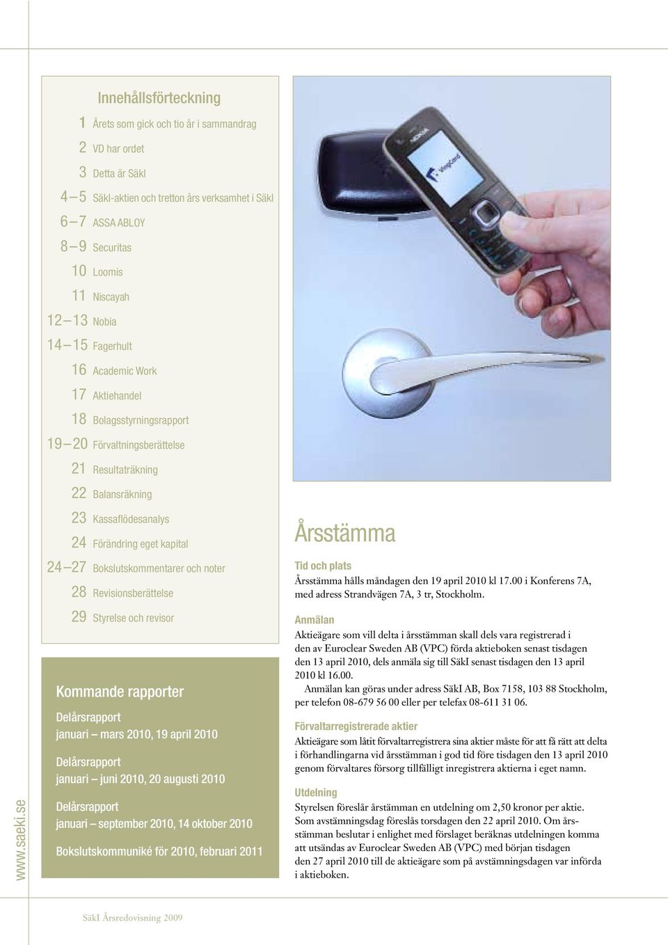 Bokslutskommentarer och noter 28 Revisionsberättelse Årsstämma Tid och plats Årsstämma hålls måndagen den 19 april 2010 kl 17.00 i Konferens 7A, med adress Strandvägen 7A, 3 tr, Stockholm. www.saeki.