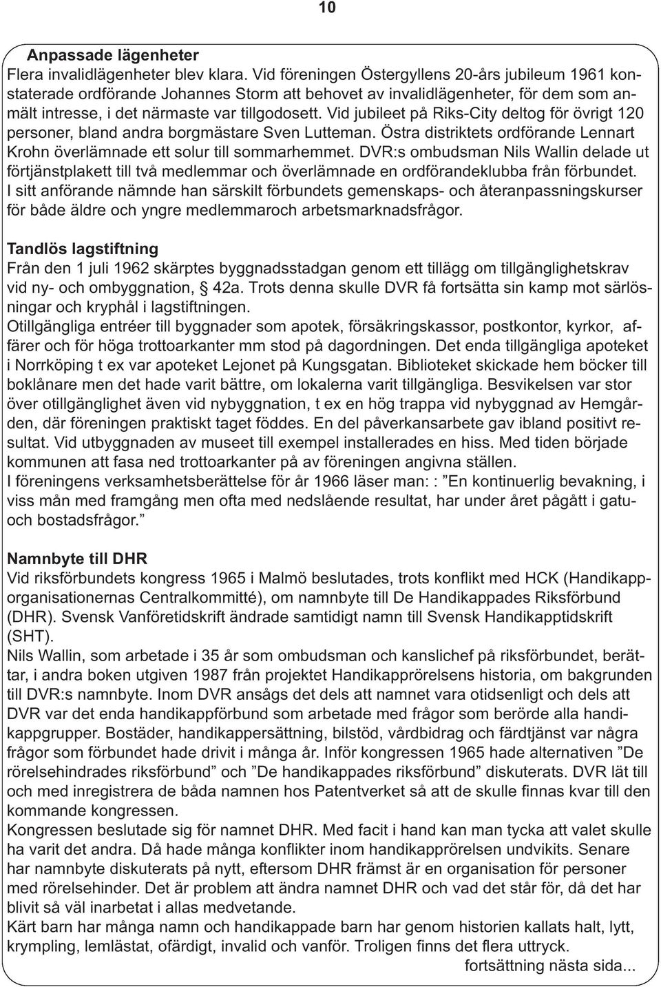 Vid jubileet på Riks-City deltog för övrigt 120 personer, bland andra borgmästare Sven Lutteman. Östra distriktets ordförande Lennart Krohn överlämnade ett solur till sommarhemmet.