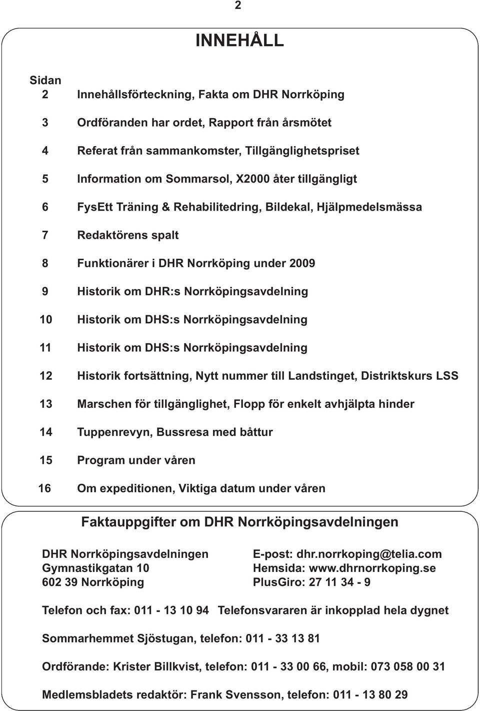 DHS:s Norrköpingsavdelning 11 Historik om DHS:s Norrköpingsavdelning 12 Historik fortsättning, Nytt nummer till Landstinget, Distriktskurs LSS 13 Marschen för tillgänglighet, Flopp för enkelt