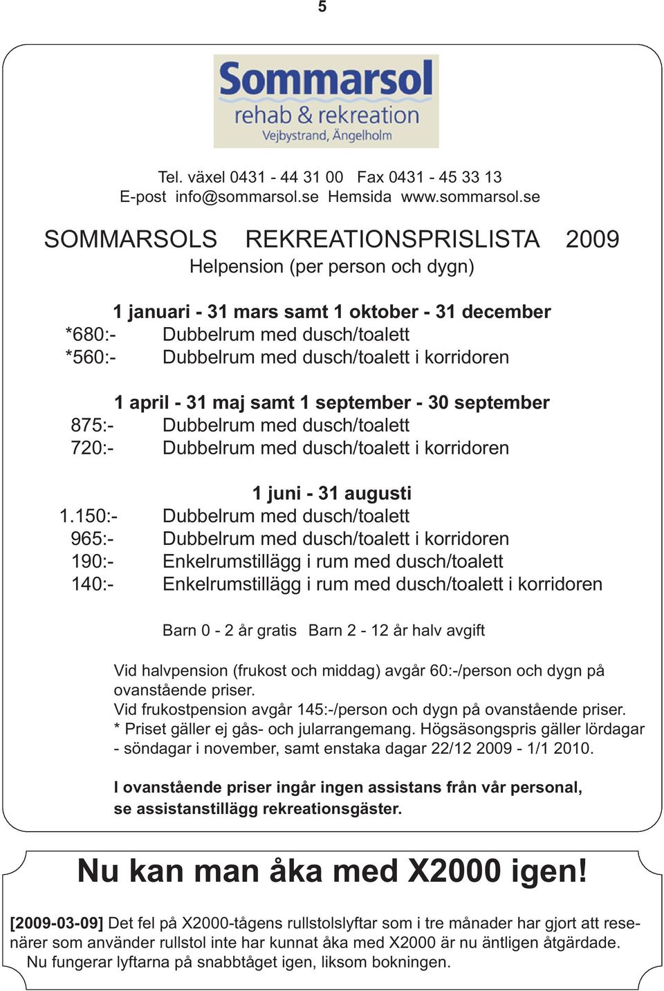 se SOMMARSOLS REKREATIONSPRISLISTA 2009 Helpension (per person och dygn) 1 januari - 31 mars samt 1 oktober - 31 december *680:- Dubbelrum med dusch/toalett *560:- Dubbelrum med dusch/toalett i