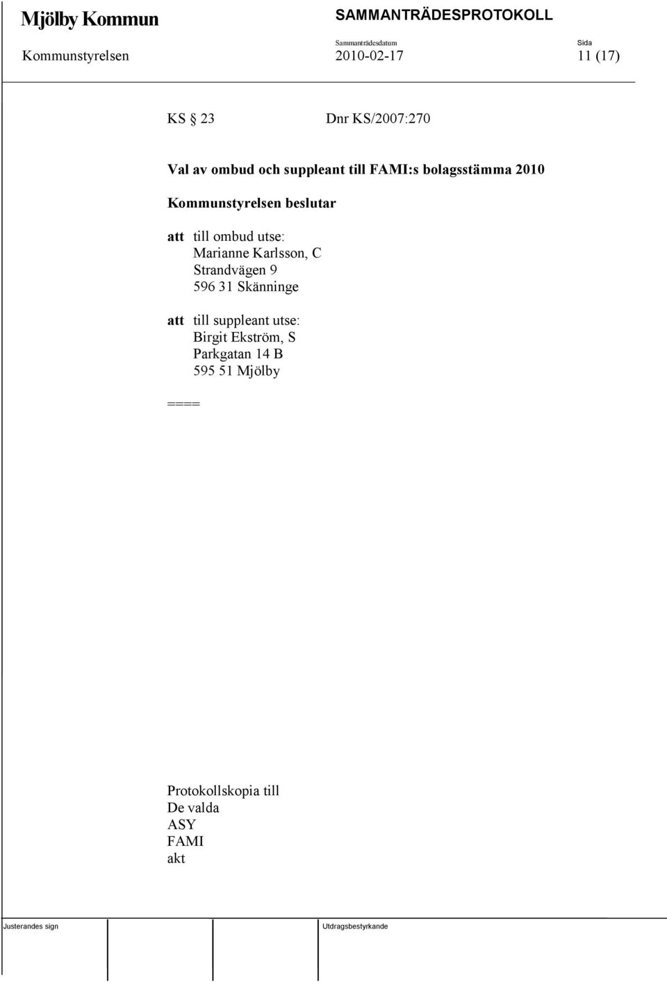 Karlsson, C Strandvägen 9 596 31 Skänninge att till suppleant utse: Birgit