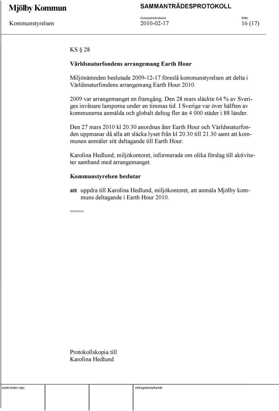 I Sverige var över hälften av kommunerna anmälda och globalt deltog fler än 4 000 städer i 88 länder. Den 27 mars 2010 kl 20.