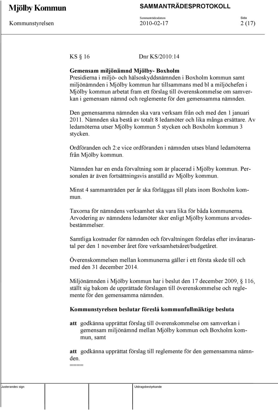 Den gemensamma nämnden ska vara verksam från och med den 1 januari 2011. Nämnden ska bestå av totalt 8 ledamöter och lika många ersättare.