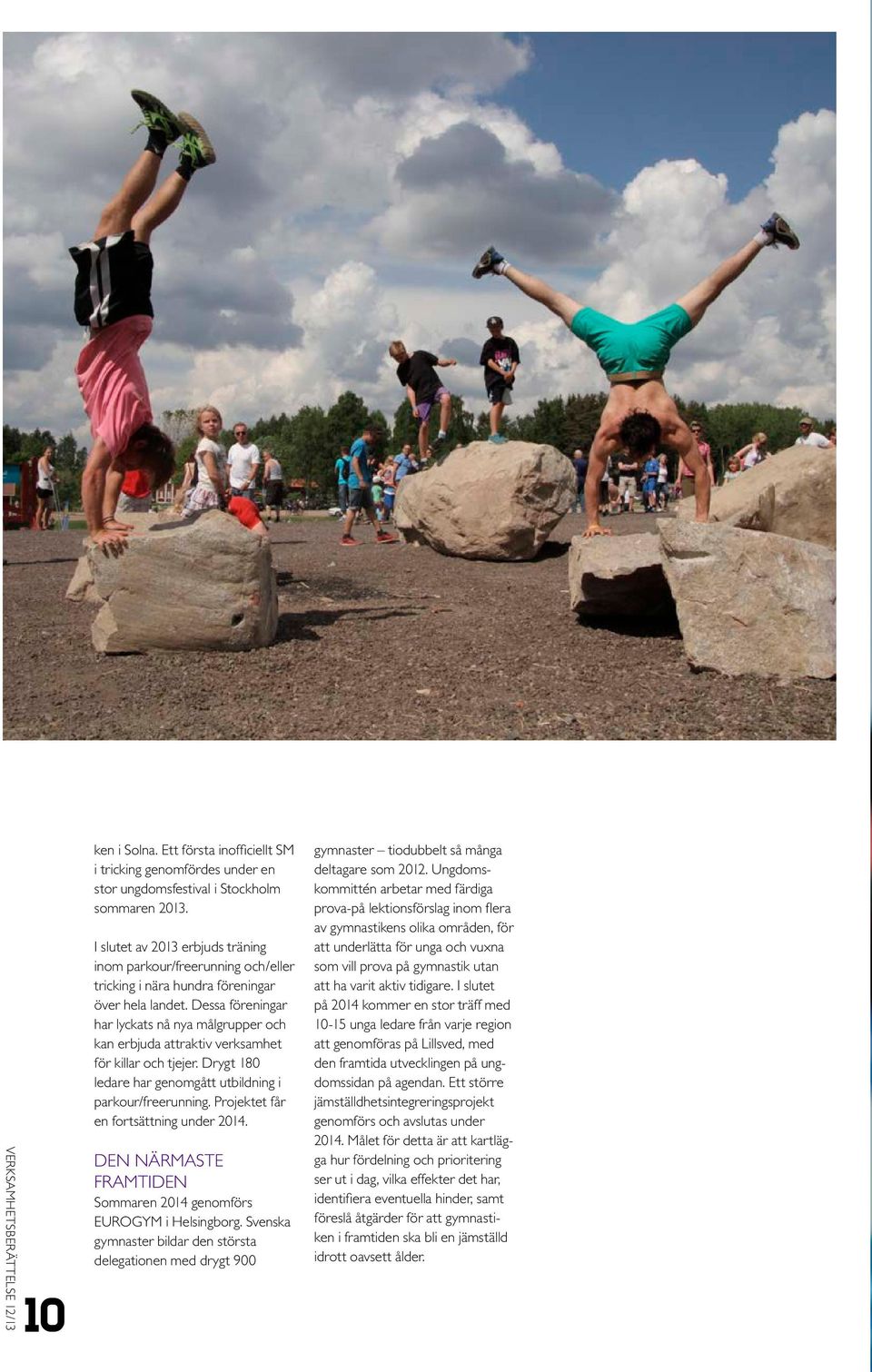 Dessa föreningar har lyckats nå nya målgrupper och kan erbjuda attraktiv verksamhet för killar och tjejer. Drygt 180 ledare har genomgått utbildning i parkour/freerunning.