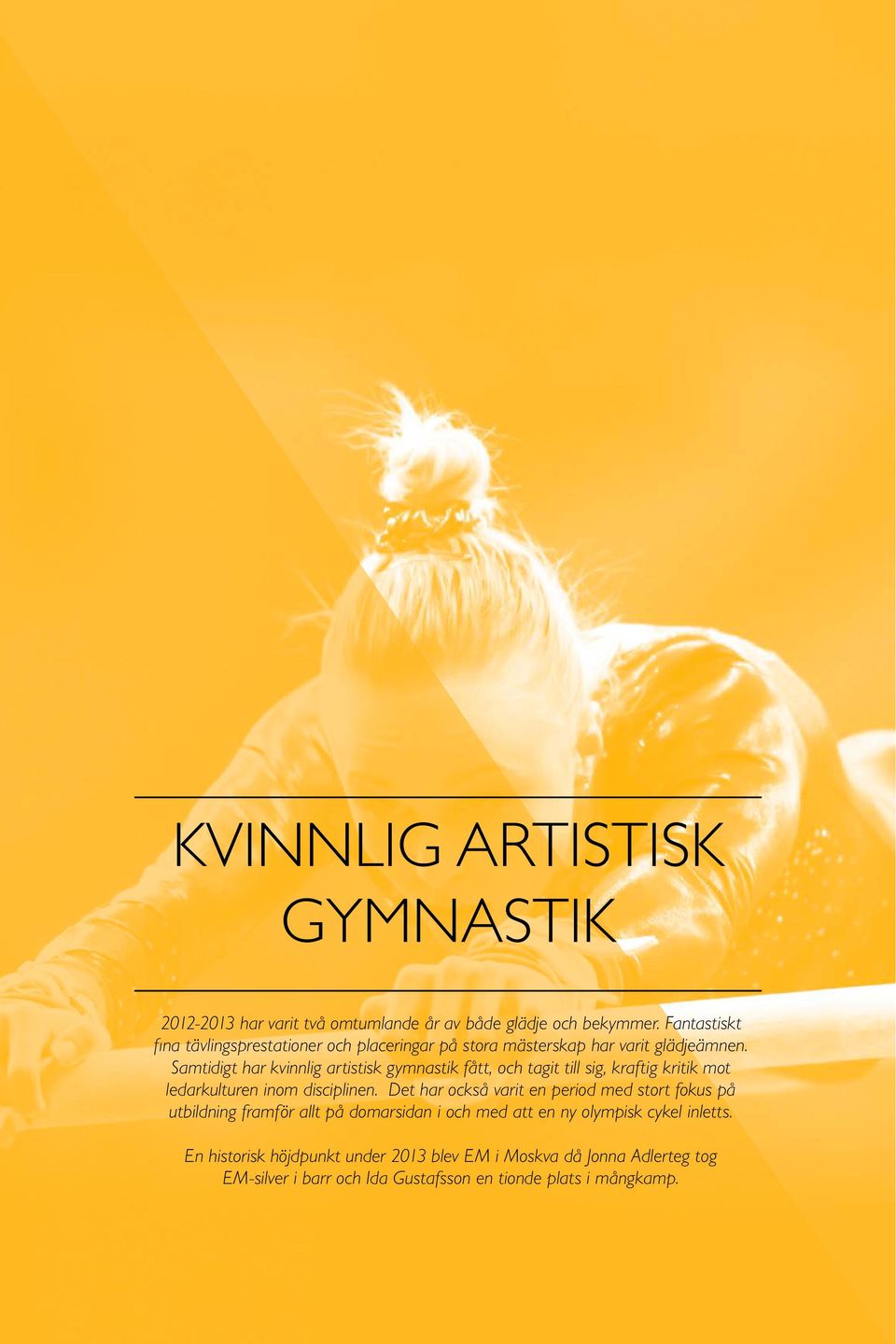 Samtidigt har kvinnlig artistisk gymnastik fått, och tagit till sig, kraftig kritik mot ledarkulturen inom disciplinen.