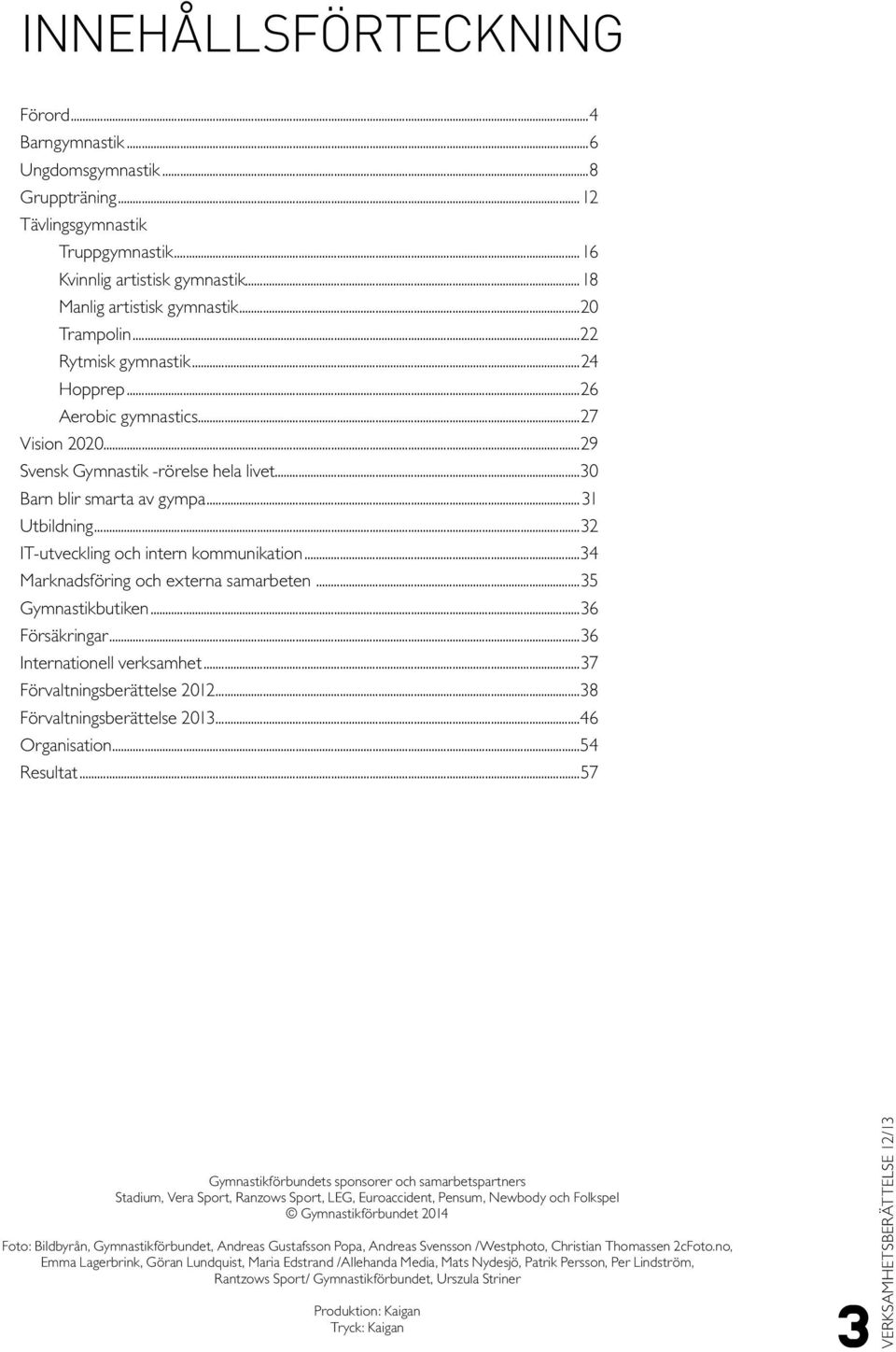 ..32 IT-utveckling och intern kommunikation...34 Marknadsföring och externa samarbeten...35 Gymnastikbutiken...36 Försäkringar...36 Internationell verksamhet...37 Förvaltningsberättelse 2012.