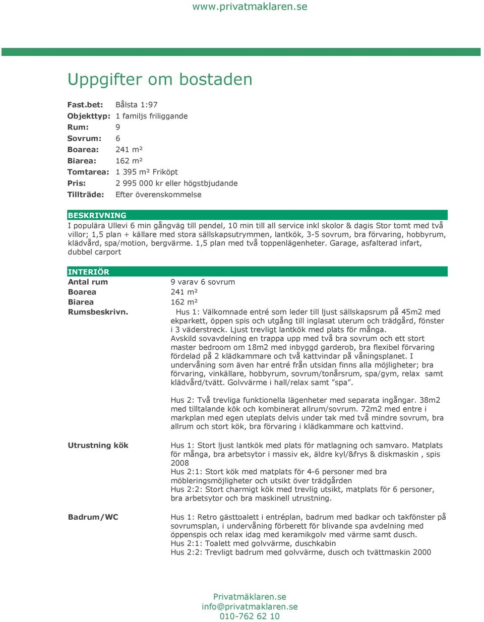 BESKRIVNING I populära Ullevi 6 min gångväg till pendel, 10 min till all service inkl skolor & dagis Stor tomt med två villor; 1,5 plan + källare med stora sällskapsutrymmen, lantkök, 3-5 sovrum, bra