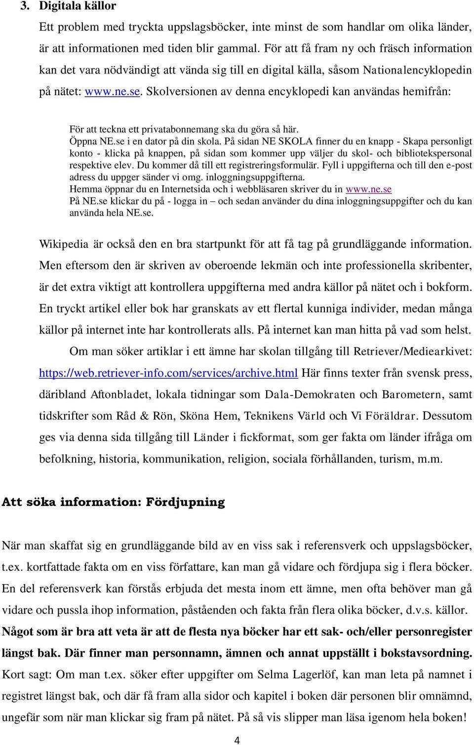 Skolversionen av denna encyklopedi kan användas hemifrån: För att teckna ett privatabonnemang ska du göra så här. Öppna NE.se i en dator på din skola.