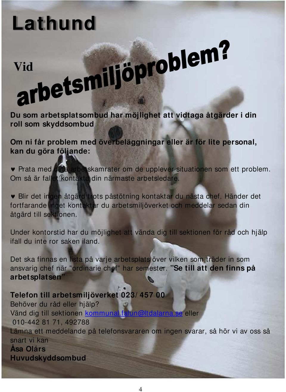 Händer det fortfarande inget kontaktar du arbetsmiljöverket och meddelar sedan din åtgärd till sektionen.