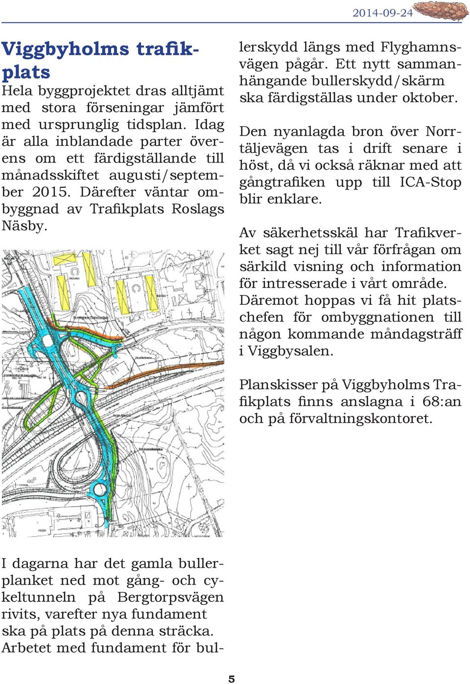 I dagarna har det gamla bullerplanket ned mot gång- och cykeltunneln på Bergtorpsvägen rivits, varefter nya fundament ska på plats på denna sträcka.