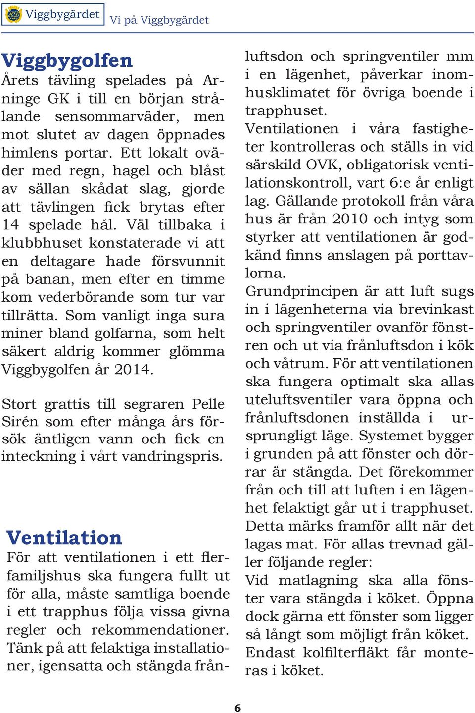 Väl tillbaka i klubbhuset konstaterade vi att en deltagare hade försvunnit på banan, men efter en timme kom vederbörande som tur var tillrätta.