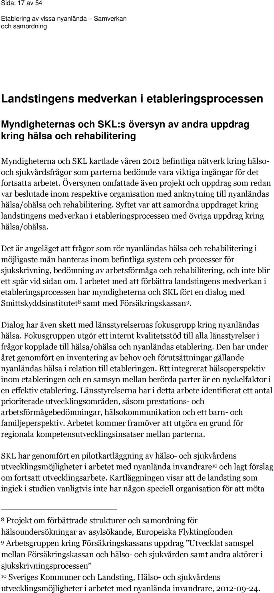 Översynen omfattade även projekt och uppdrag som redan var beslutade inom respektive organisation med anknytning till nyanländas hälsa/ohälsa och rehabilitering.