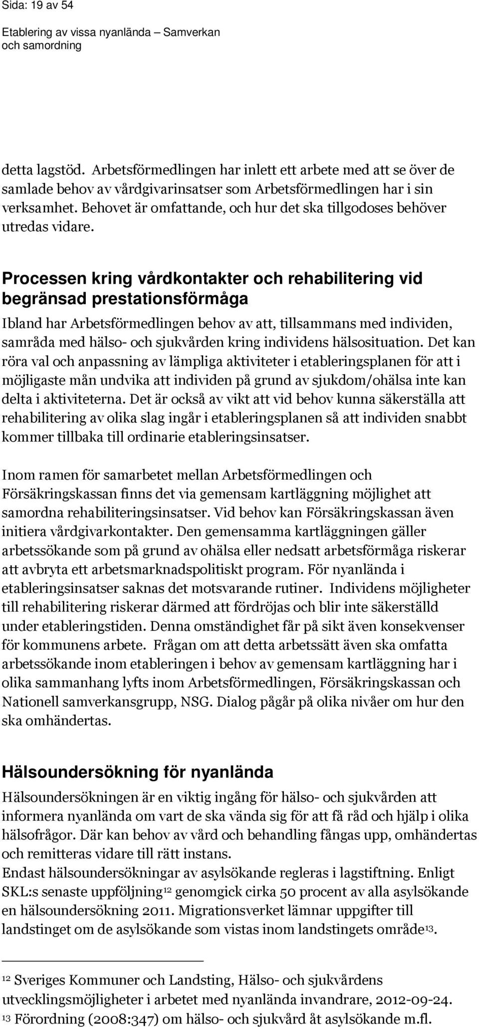 Processen kring vårdkontakter och rehabilitering vid begränsad prestationsförmåga Ibland har Arbetsförmedlingen behov av att, tillsammans med individen, samråda med hälso- och sjukvården kring