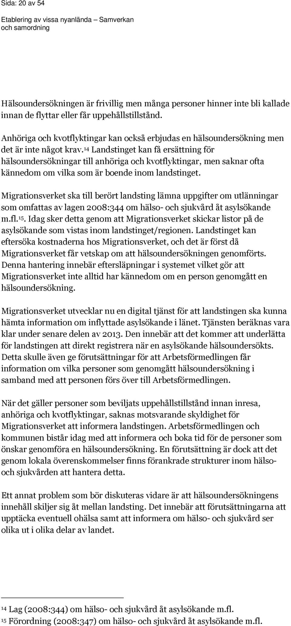 14 Landstinget kan få ersättning för hälsoundersökningar till anhöriga och kvotflyktingar, men saknar ofta kännedom om vilka som är boende inom landstinget.