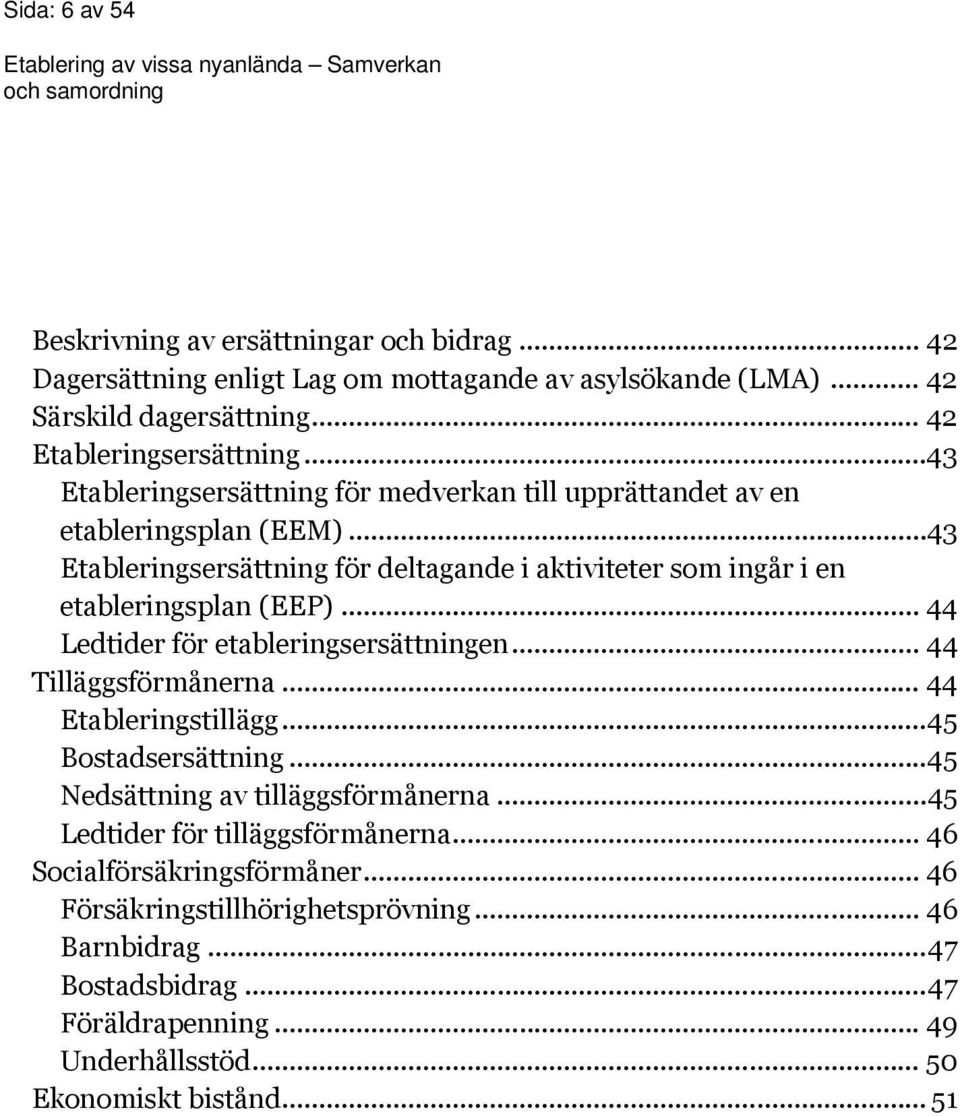 .. 44 Ledtider för etableringsersättningen... 44 Tilläggsförmånerna... 44 Etableringstillägg... 45 Bostadsersättning... 45 Nedsättning av tilläggsförmånerna.