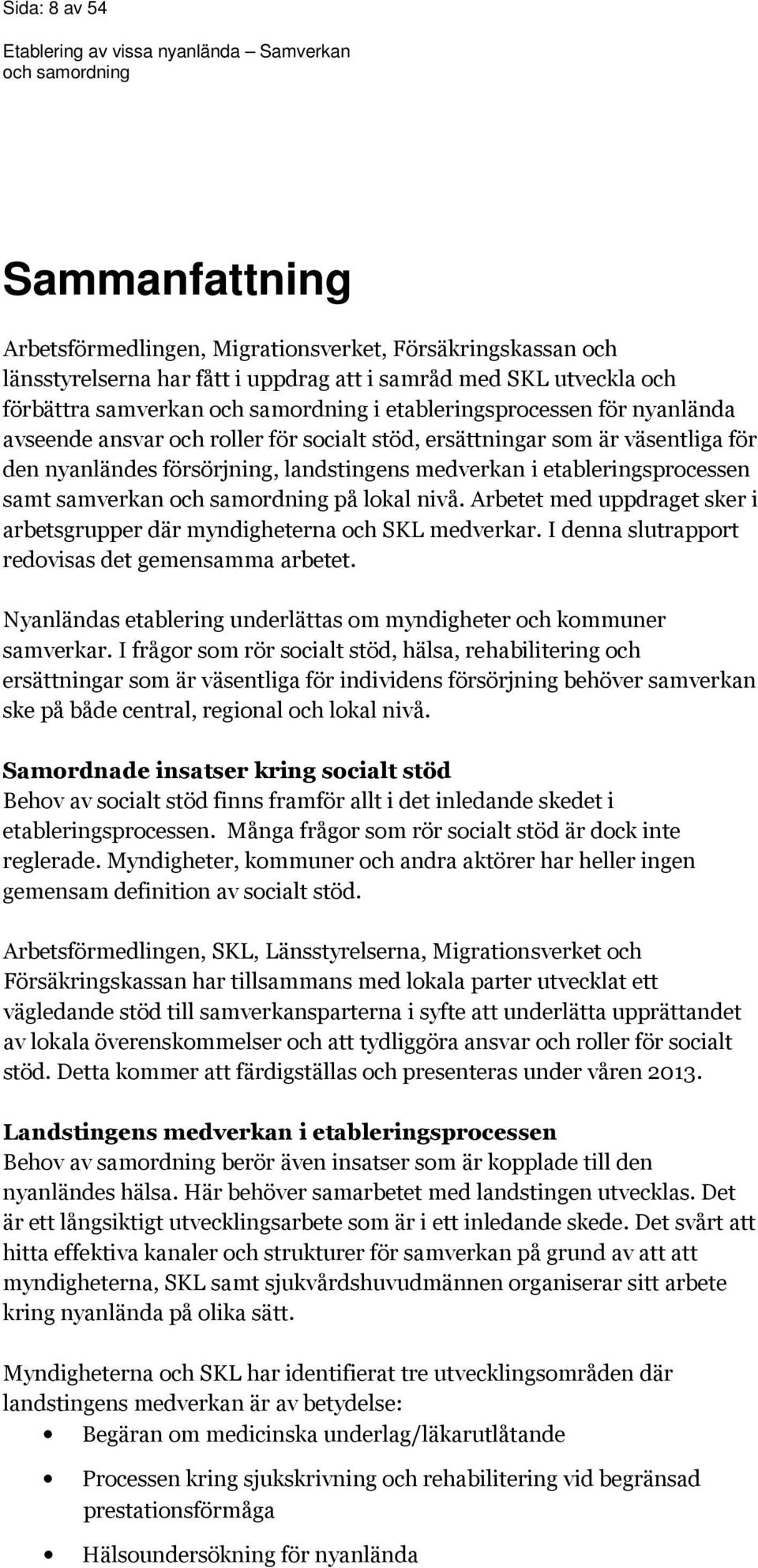 samverkan på lokal nivå. Arbetet med uppdraget sker i arbetsgrupper där myndigheterna och SKL medverkar. I denna slutrapport redovisas det gemensamma arbetet.