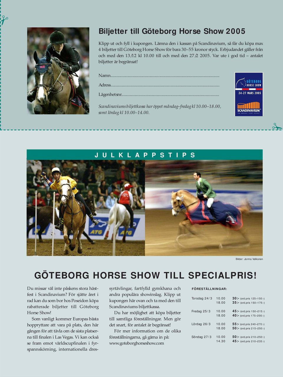 .. Scandinaviums biljettkassa har öppet måndag fredag kl 10.00 18.00, samt lördag kl 10.00 14.00. J U L K L A P P S T I P S Bilder: Jorma Valkonen GÖTEBORG HORSE SHOW TILL SPECIALPRIS!