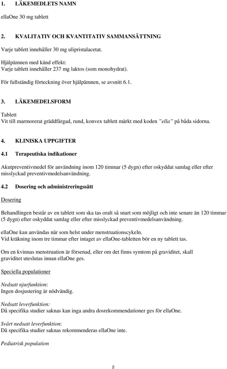 LÄKEMEDELSFORM Tablett Vit till marmorerat gräddfärgad, rund, konvex tablett märkt med koden ella på båda sidorna. 4. KLINISKA UPPGIFTER 4.