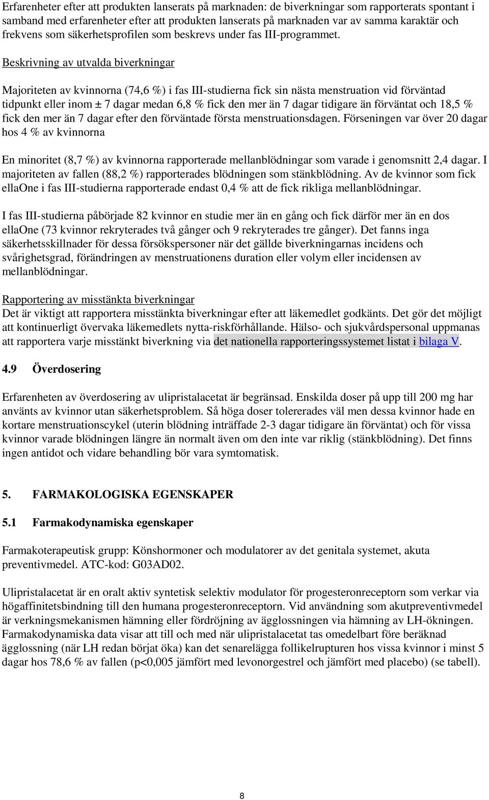 Beskrivning av utvalda biverkningar Majoriteten av kvinnorna (74,6 %) i fas III-studierna fick sin nästa menstruation vid förväntad tidpunkt eller inom ± 7 dagar medan 6,8 % fick den mer än 7 dagar