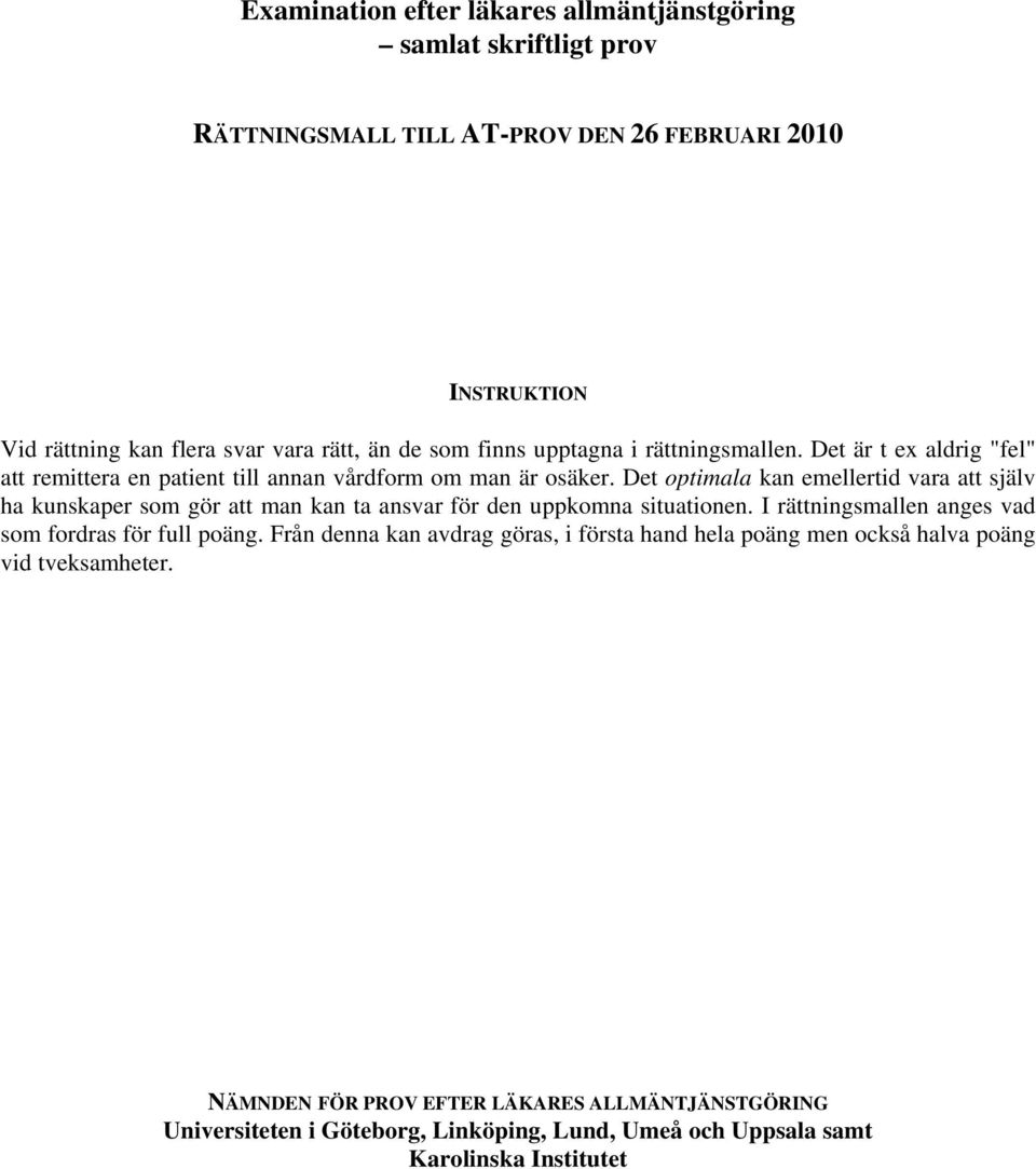 Det optimala kan emellertid vara att själv ha kunskaper som gör att man kan ta ansvar för den uppkomna situationen. I rättningsmallen anges vad som fordras för full poäng.