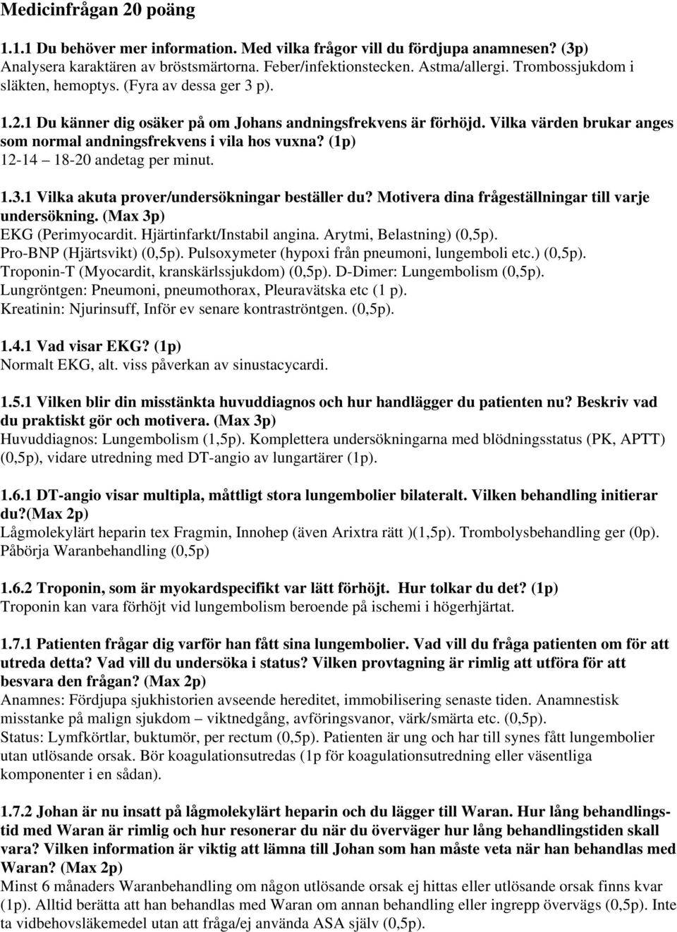 Vilka värden brukar anges som normal andningsfrekvens i vila hos vuxna? (1p) 12-14 18-20 andetag per minut. 1.3.1 Vilka akuta prover/undersökningar beställer du?