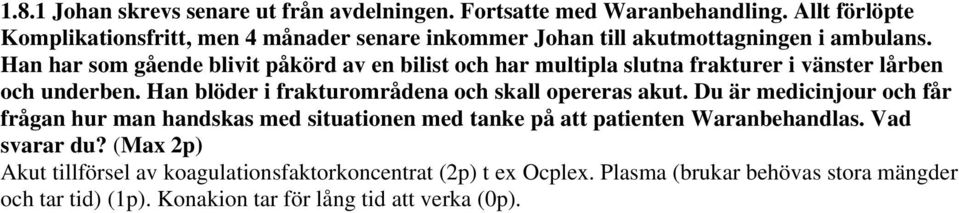 Han har som gående blivit påkörd av en bilist och har multipla slutna frakturer i vänster lårben och underben.