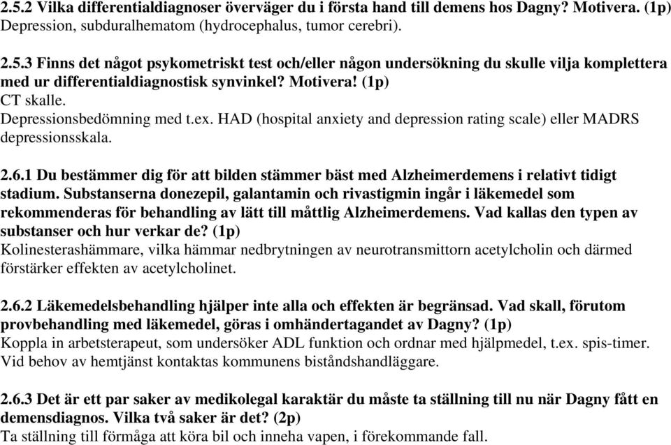 1 Du bestämmer dig för att bilden stämmer bäst med Alzheimerdemens i relativt tidigt stadium.