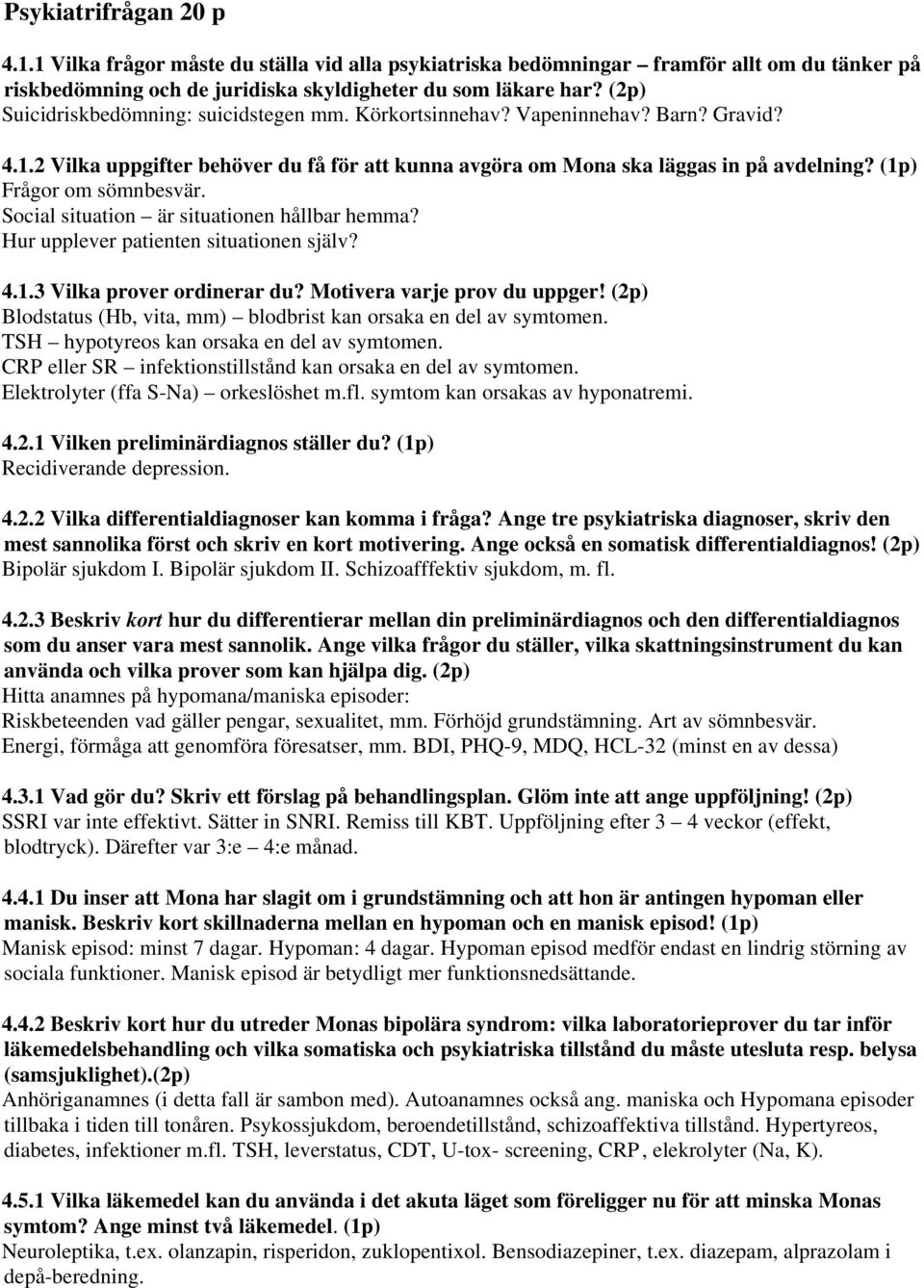 (1p) Frågor om sömnbesvär. Social situation är situationen hållbar hemma? Hur upplever patienten situationen själv? 4.1.3 Vilka prover ordinerar du? Motivera varje prov du uppger!