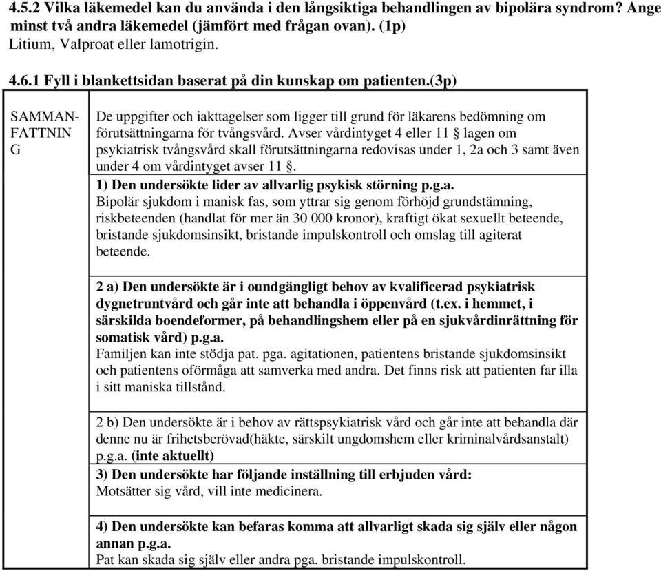 Avser vårdintyget 4 eller 11 lagen om psykiatrisk tvångsvård skall förutsättningarna redovisas under 1, 2a och 3 samt även under 4 om vårdintyget avser 11.