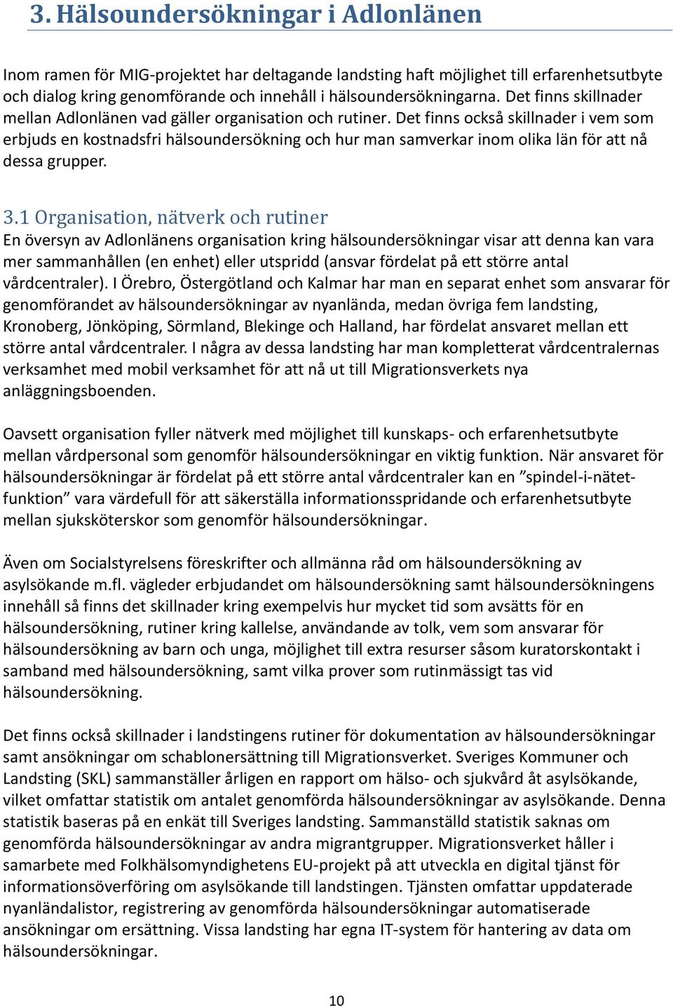 Det finns också skillnader i vem som erbjuds en kostnadsfri hälsoundersökning och hur man samverkar inom olika län för att nå dessa grupper. 3.