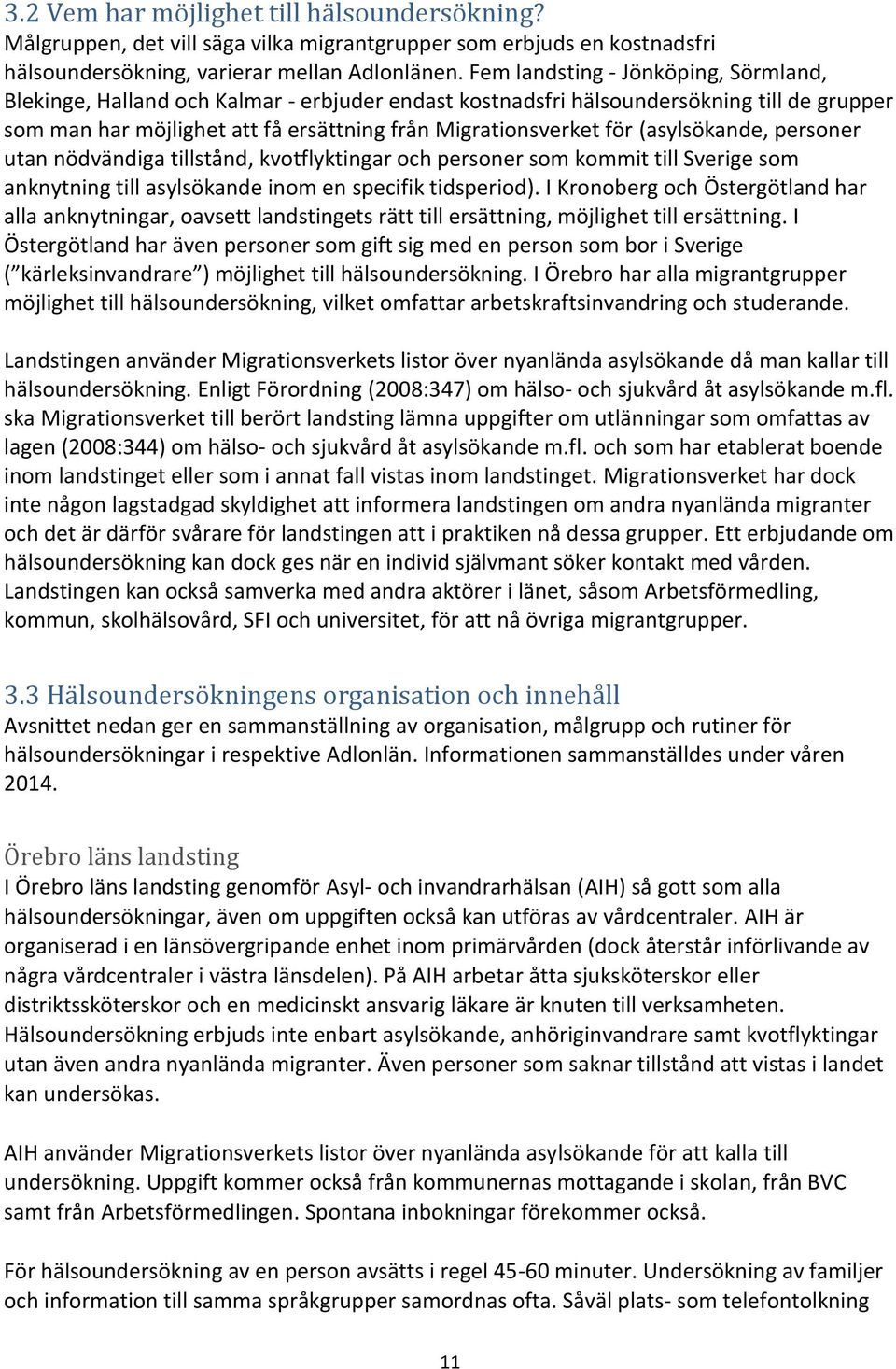 (asylsökande, personer utan nödvändiga tillstånd, kvotflyktingar och personer som kommit till Sverige som anknytning till asylsökande inom en specifik tidsperiod).