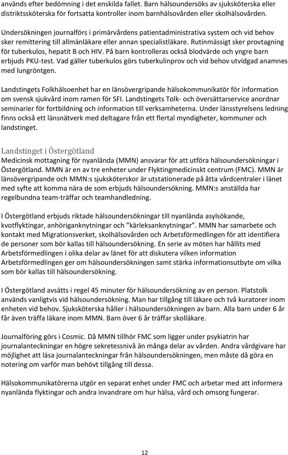 Rutinmässigt sker provtagning för tuberkulos, hepatit B och HIV. På barn kontrolleras också blodvärde och yngre barn erbjuds PKU-test.