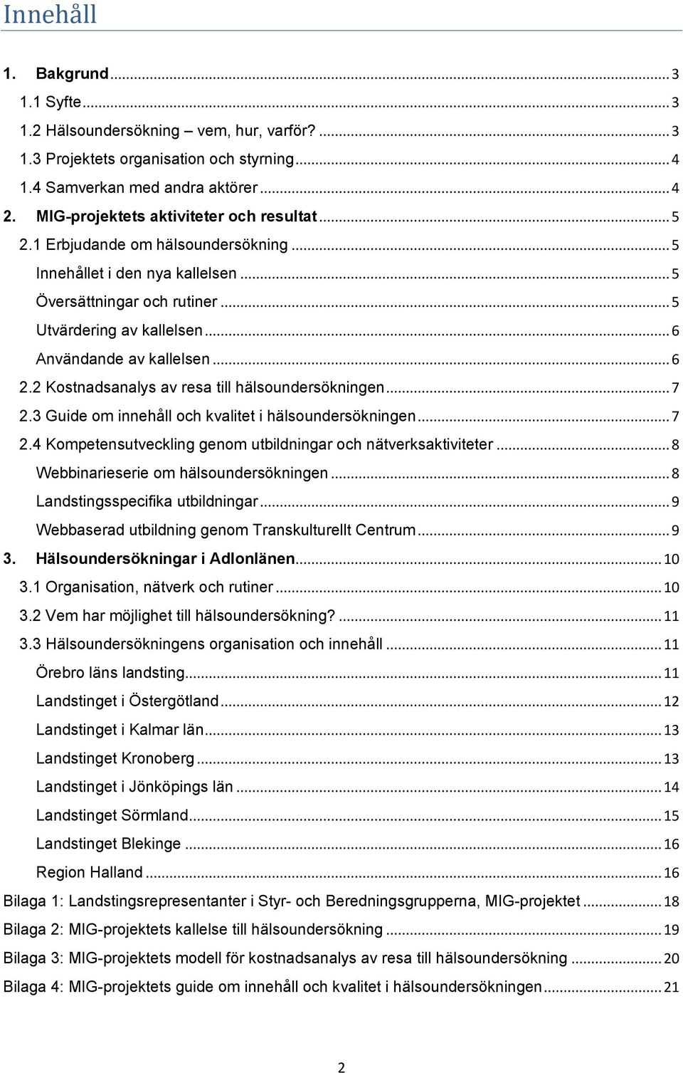 .. 6 Användande av kallelsen... 6 2.2 Kostnadsanalys av resa till hälsoundersökningen... 7 2.3 Guide om innehåll och kvalitet i hälsoundersökningen... 7 2.4 Kompetensutveckling genom utbildningar och nätverksaktiviteter.