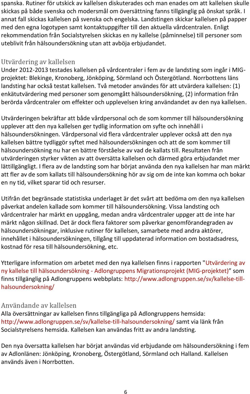 Enligt rekommendation från Socialstyrelsen skickas en ny kallelse (påminnelse) till personer som uteblivit från hälsoundersökning utan att avböja erbjudandet.