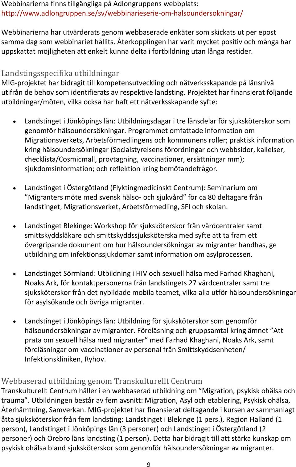 Återkopplingen har varit mycket positiv och många har uppskattat möjligheten att enkelt kunna delta i fortbildning utan långa restider.