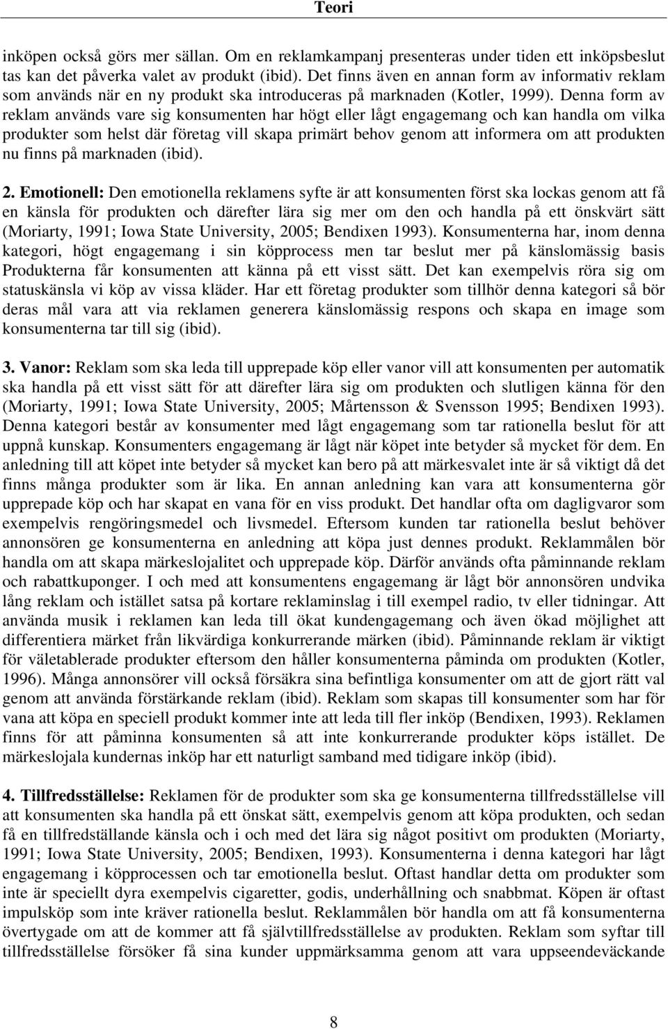 Denna form av reklam används vare sig konsumenten har högt eller lågt engagemang och kan handla om vilka produkter som helst där företag vill skapa primärt behov genom att informera om att produkten