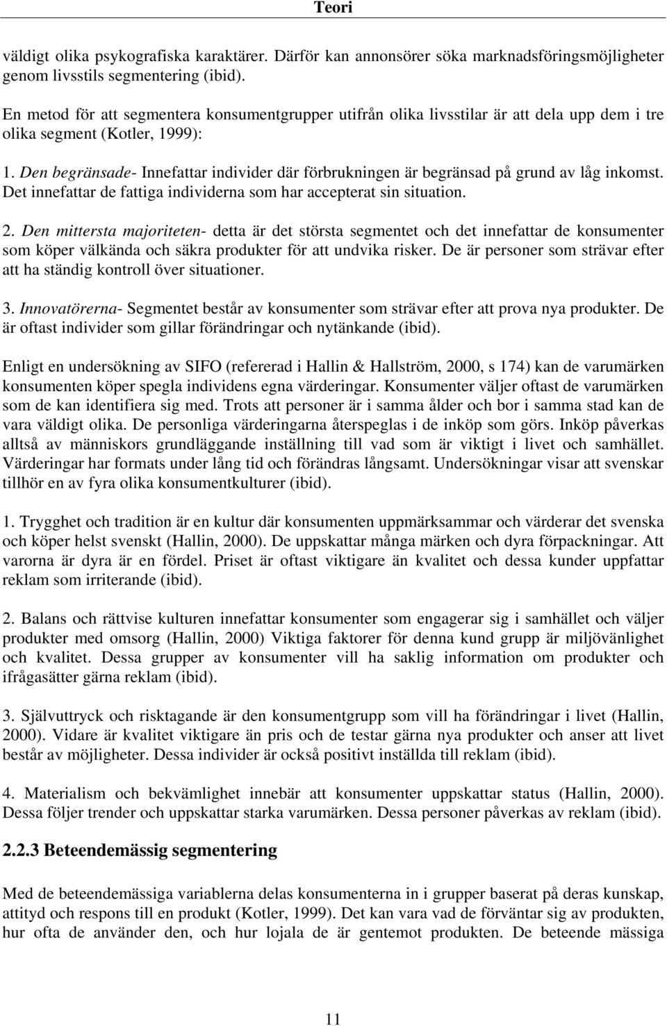 Den begränsade- Innefattar individer där förbrukningen är begränsad på grund av låg inkomst. Det innefattar de fattiga individerna som har accepterat sin situation. 2.