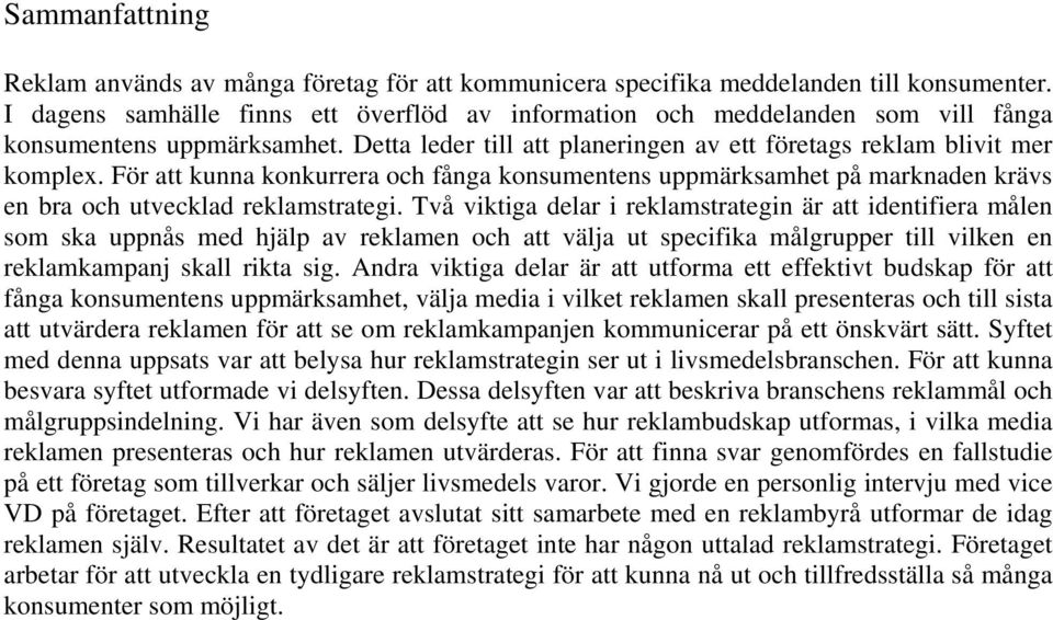 För att kunna konkurrera och fånga konsumentens uppmärksamhet på marknaden krävs en bra och utvecklad reklamstrategi.