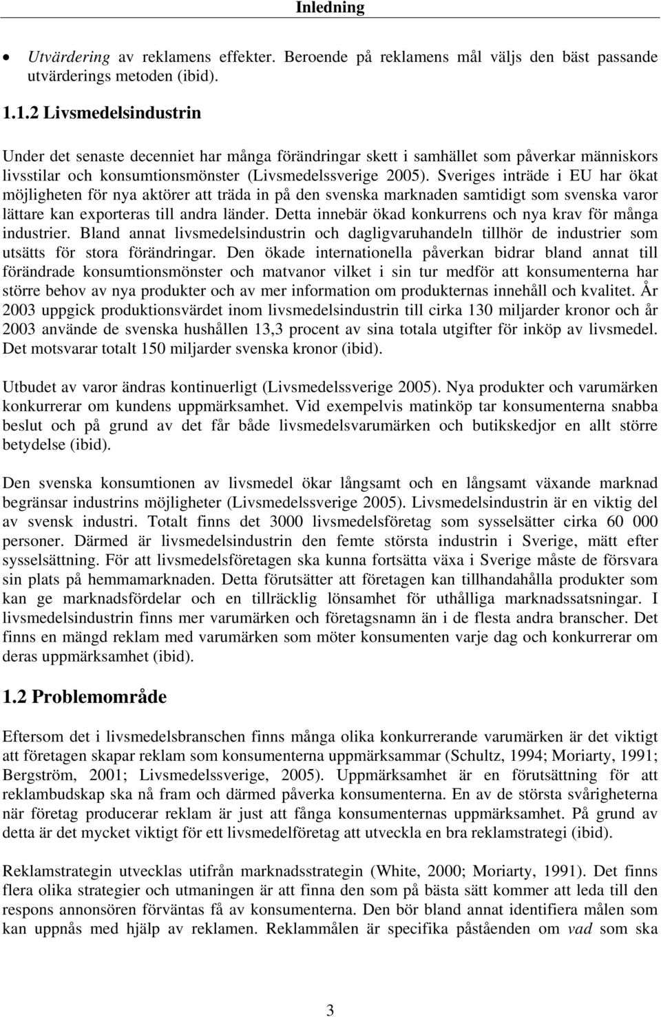 Sveriges inträde i EU har ökat möjligheten för nya aktörer att träda in på den svenska marknaden samtidigt som svenska varor lättare kan exporteras till andra länder.