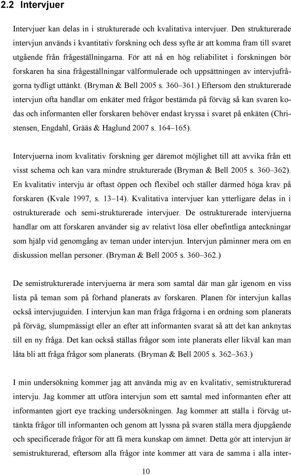 För att nå en hög reliabilitet i forskningen bör forskaren ha sina frågeställningar välformulerade och uppsättningen av intervjufrågorna tydligt uttänkt. (Bryman & Bell 2005 s. 360 361.