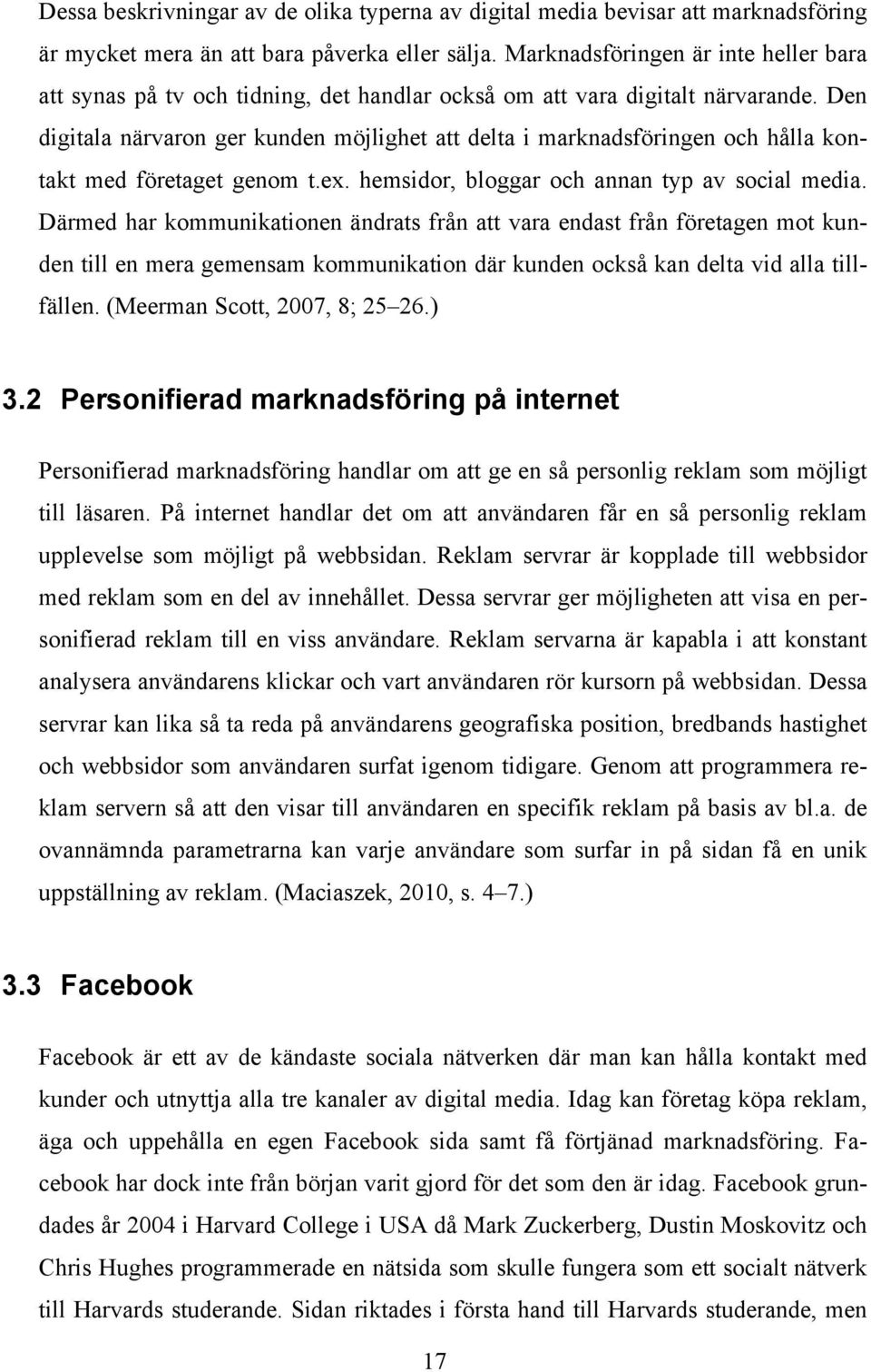 Den digitala närvaron ger kunden möjlighet att delta i marknadsföringen och hålla kontakt med företaget genom t.ex. hemsidor, bloggar och annan typ av social media.