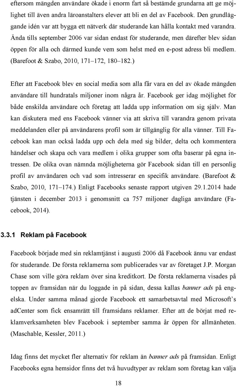 Ända tills september 2006 var sidan endast för studerande, men därefter blev sidan öppen för alla och därmed kunde vem som helst med en e-post adress bli medlem.