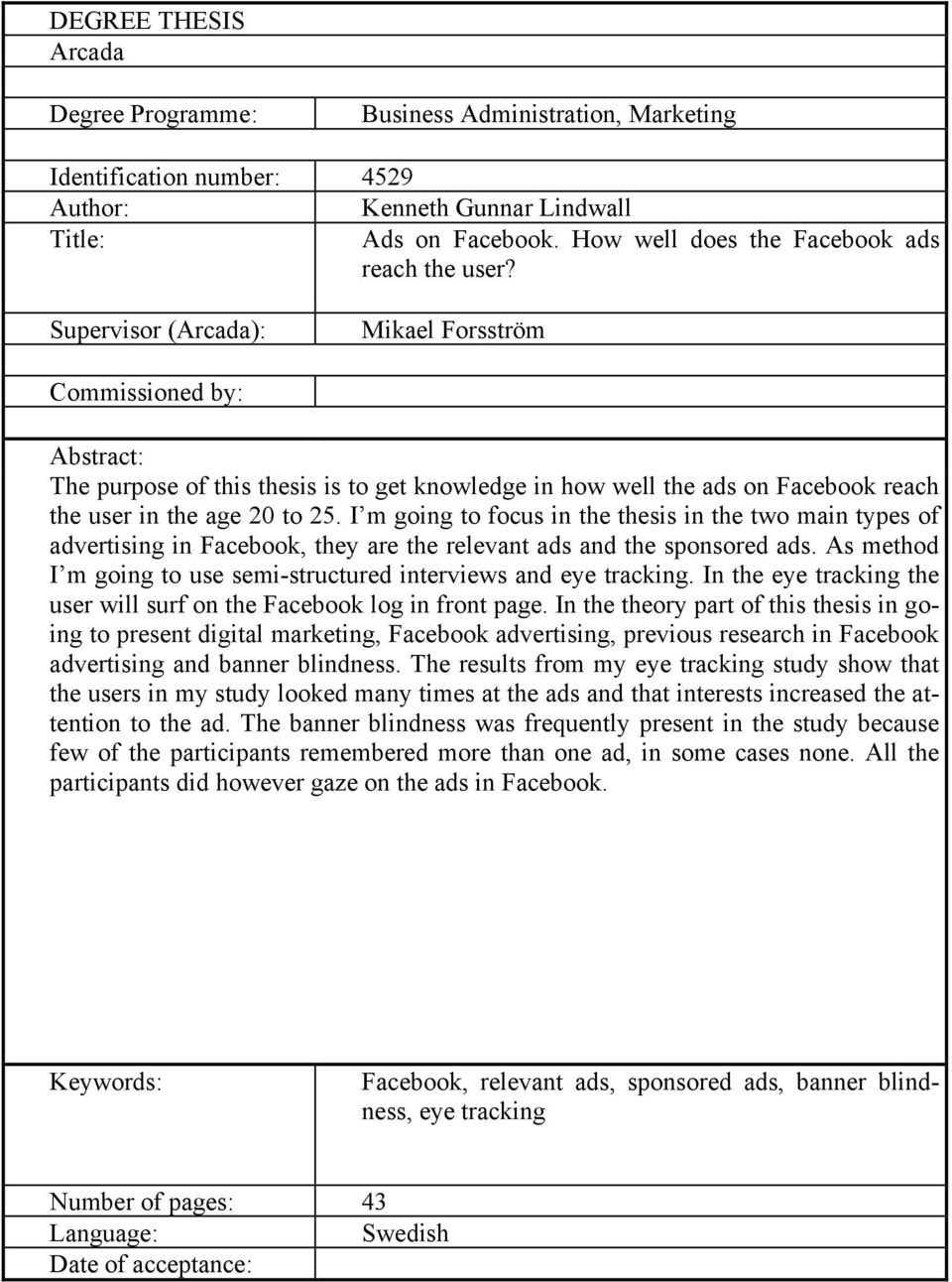 Supervisor (Arcada): Mikael Forsström Commissioned by: Abstract: The purpose of this thesis is to get knowledge in how well the ads on Facebook reach the user in the age 20 to 25.