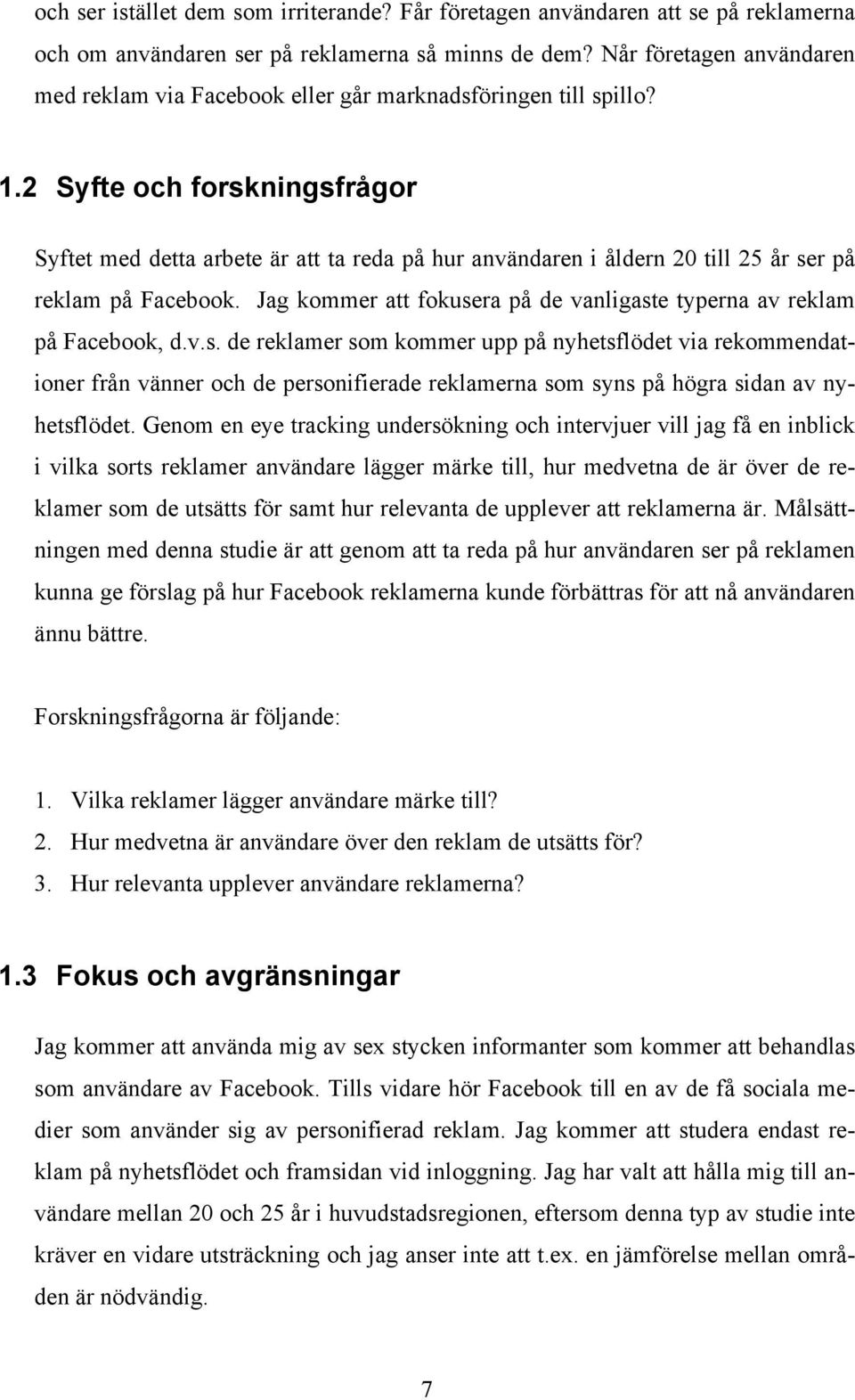 2 Syfte och forskningsfrågor Syftet med detta arbete är att ta reda på hur användaren i åldern 20 till 25 år ser på reklam på Facebook.