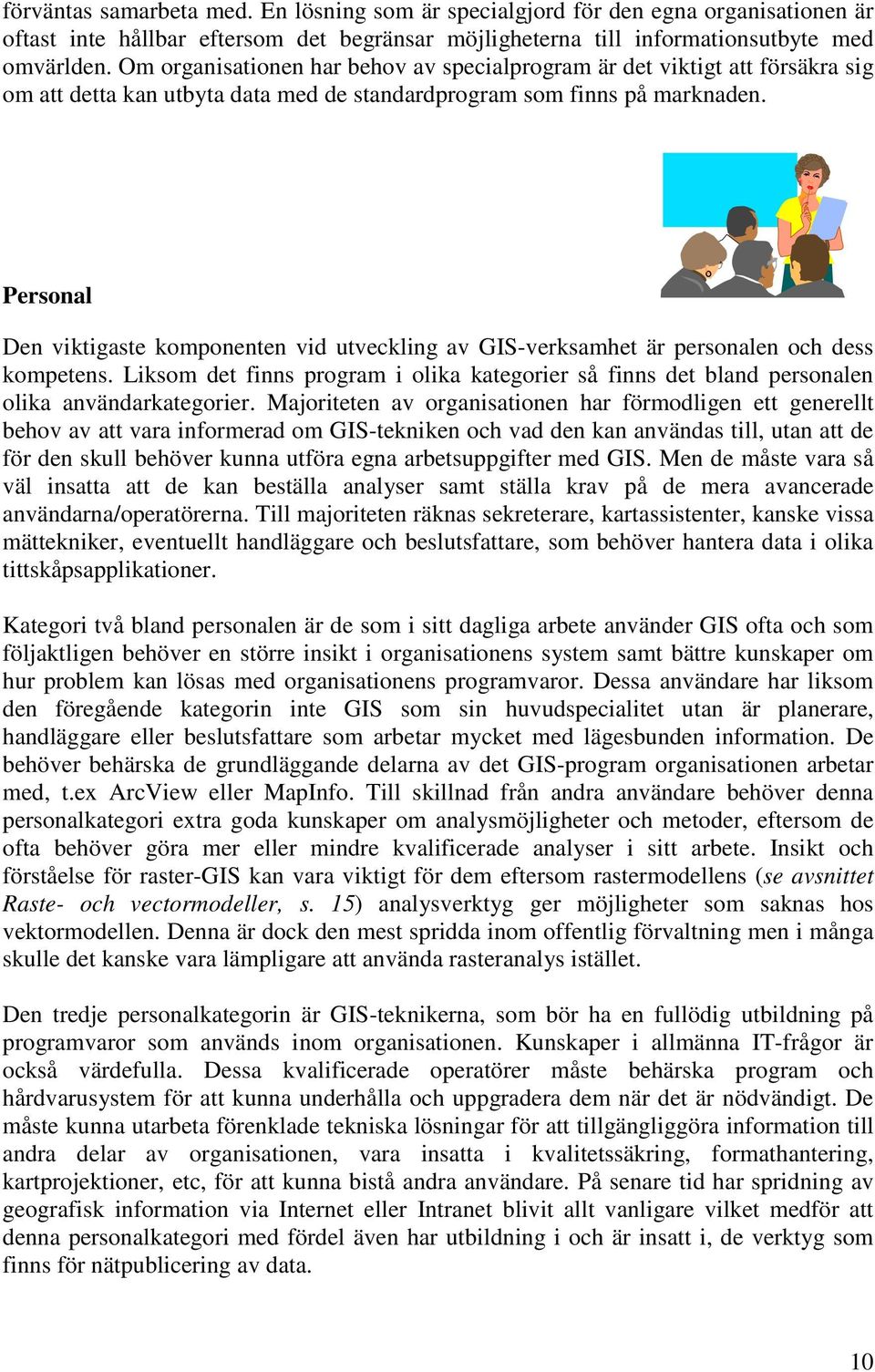 Personal Den viktigaste komponenten vid utveckling av GIS-verksamhet är personalen och dess kompetens.