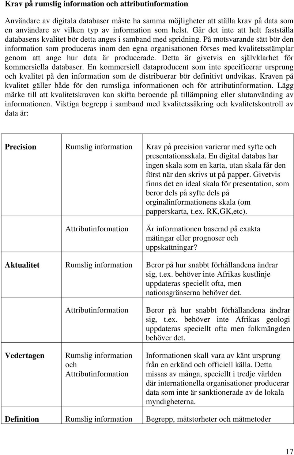 På motsvarande sätt bör den information som produceras inom den egna organisationen förses med kvalitetsstämplar genom att ange hur data är producerade.