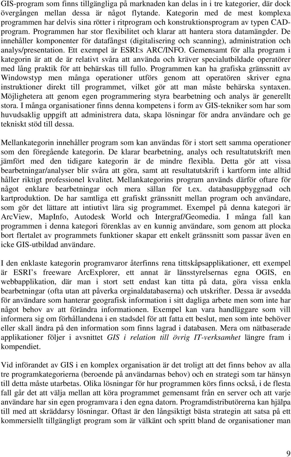 De innehåller komponenter för datafångst (digitalisering och scanning), administration och analys/presentation. Ett exempel är ESRI:s ARC/INFO.