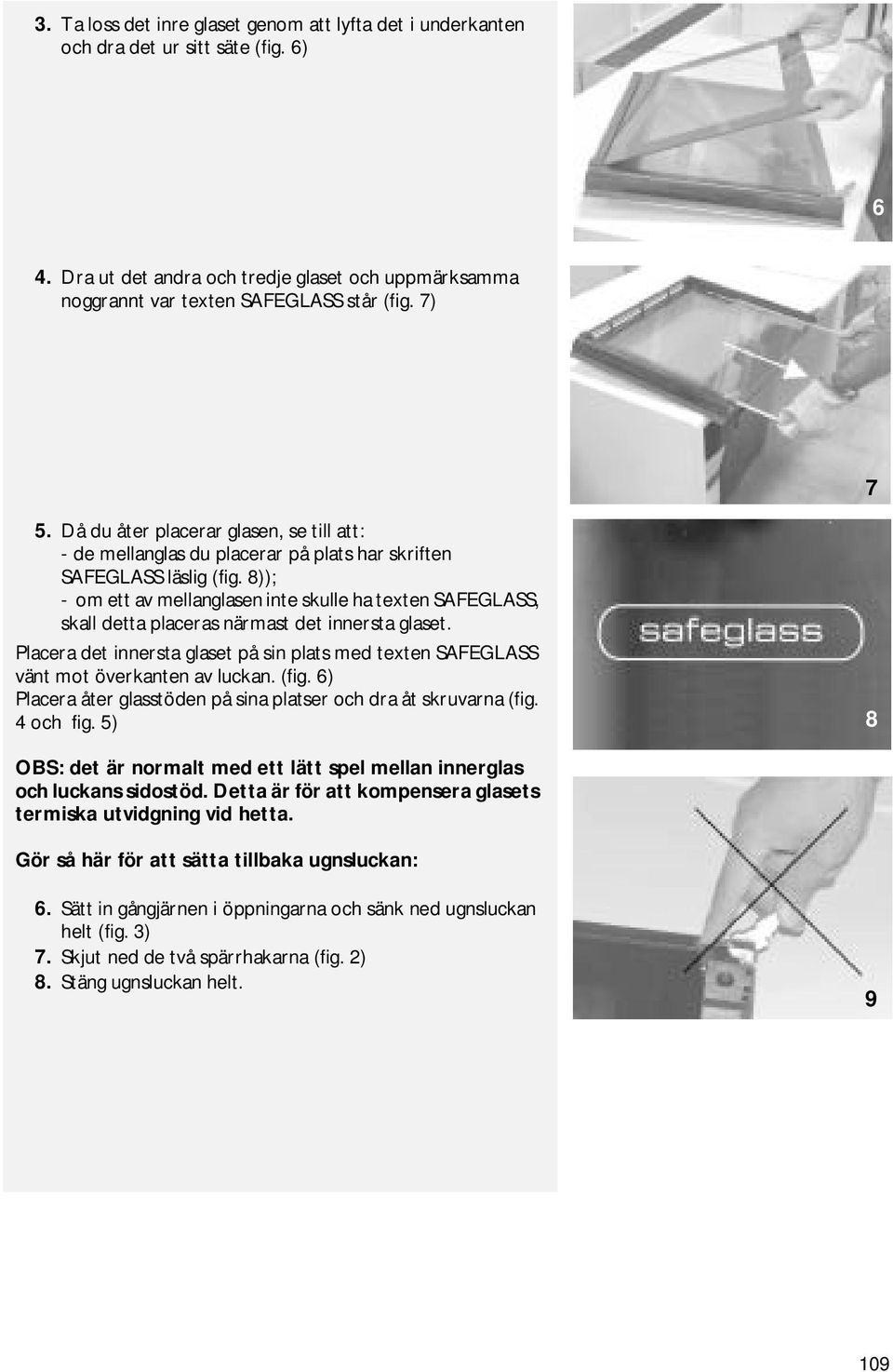 8)); - om ett av mellanglasen inte skulle ha texten SAFEGLASS, skall detta placeras närmast det innersta glaset.