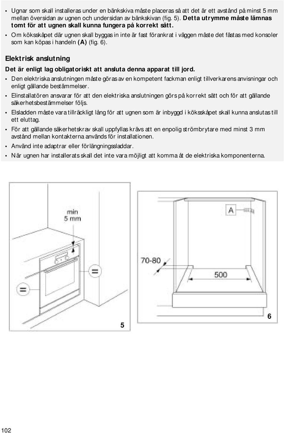 Om köksskåpet där ugnen skall byggas in inte är fast förankrat i väggen måste det fästas med konsoler som kan köpas i handeln (A) (fig. 6).