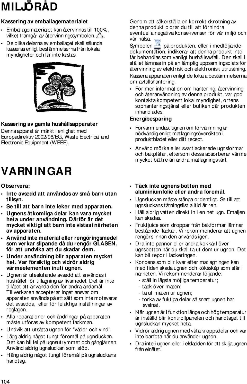 Kassering av gamla hushållsapparater Denna apparat är märkt i enlighet med Europadirektiv 2002/96/EG, Waste Electrical and Electronic Equipment (WEEE).